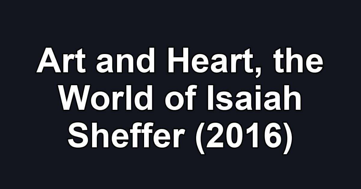 Art and Heart, the World of Isaiah Sheffer (2016)