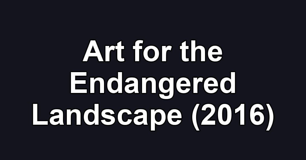Art for the Endangered Landscape (2016)