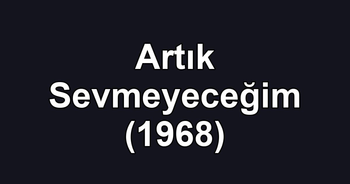 Artık Sevmeyeceğim (1968)
