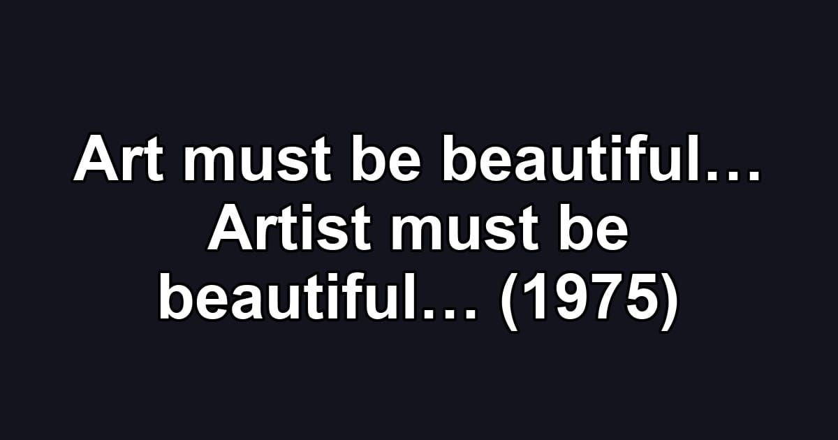 Art must be beautiful… Artist must be beautiful… (1975)