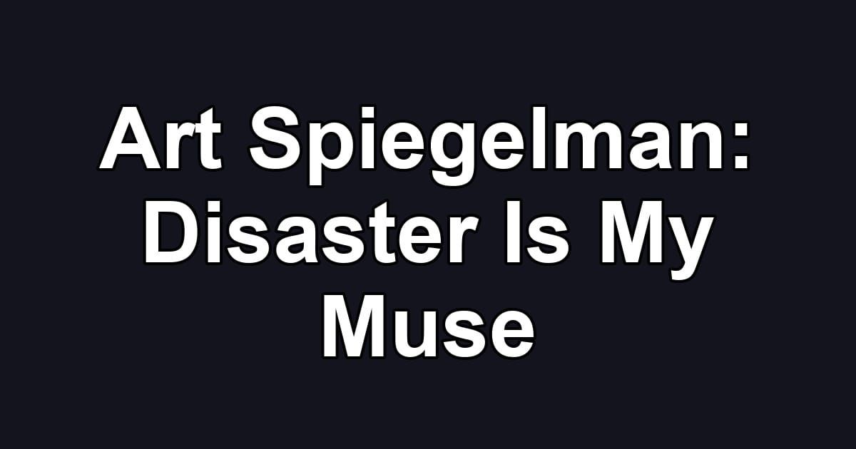 Art Spiegelman: Disaster Is My Muse