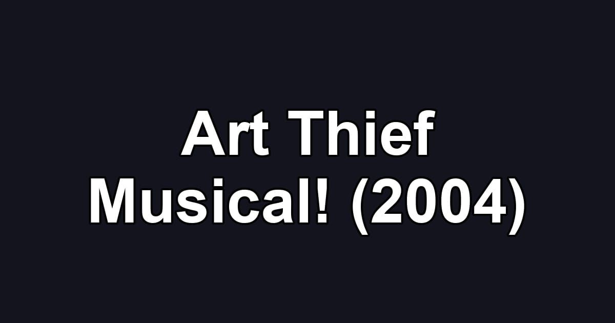 Art Thief Musical! (2004)