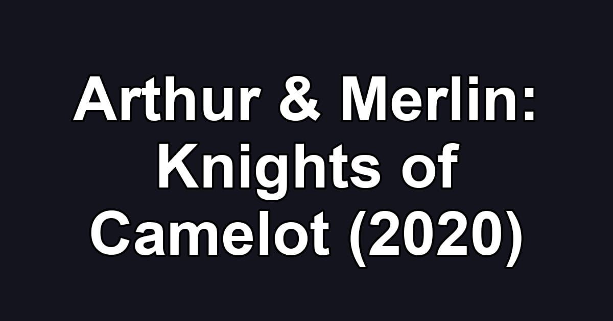 Arthur & Merlin: Knights of Camelot (2020)