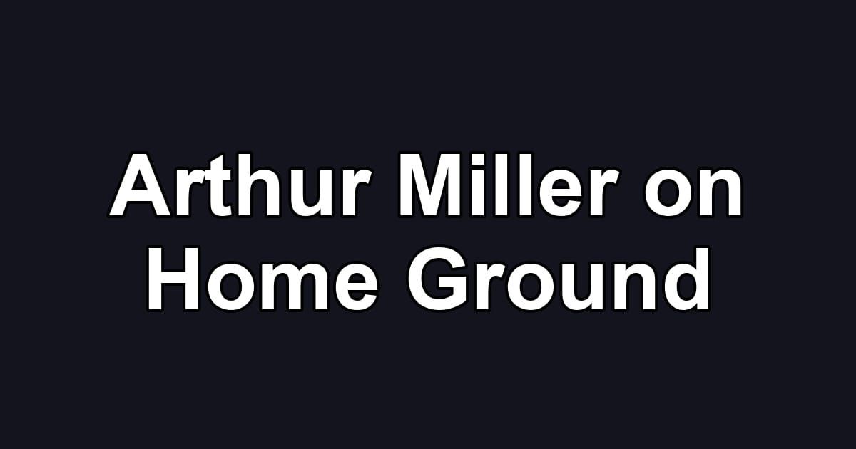 Arthur Miller on Home Ground