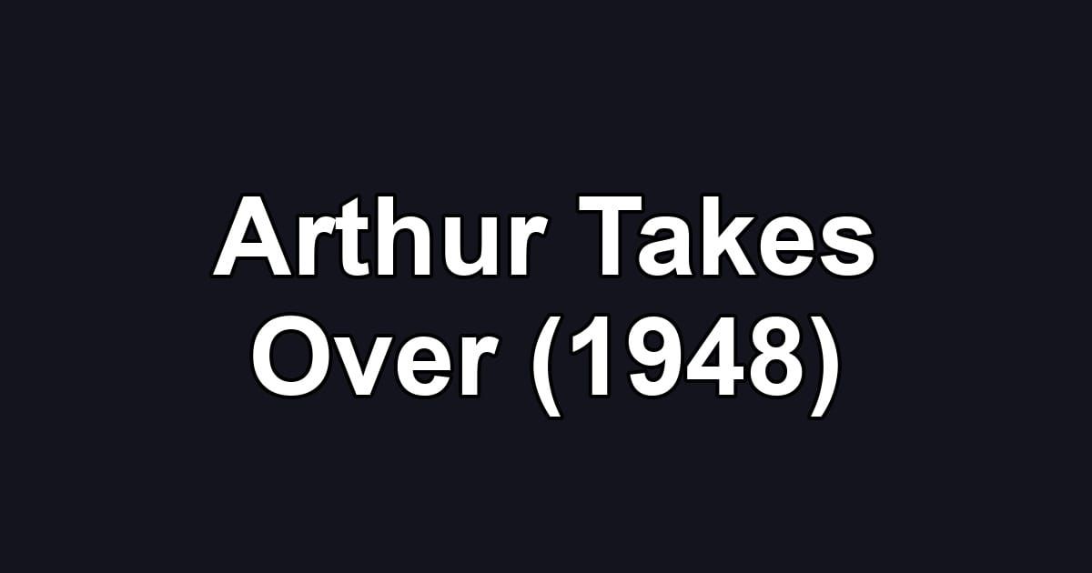Arthur Takes Over (1948)