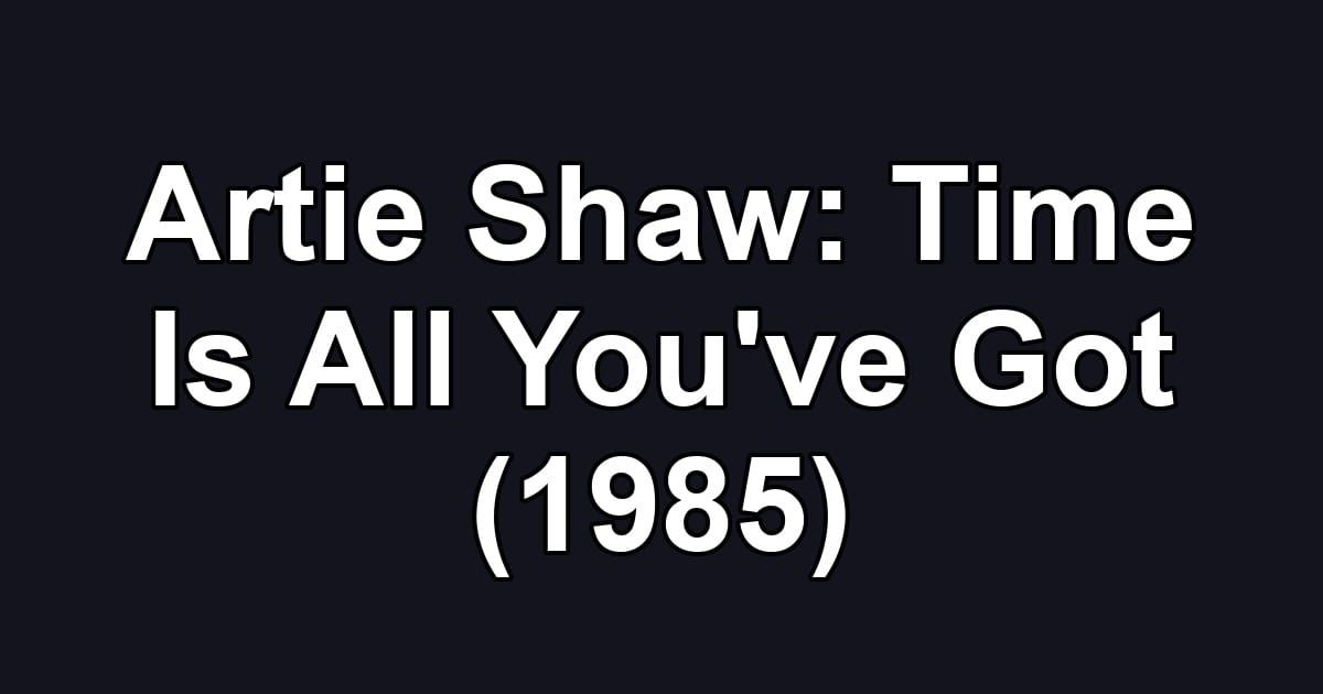 Artie Shaw: Time Is All You've Got (1985)