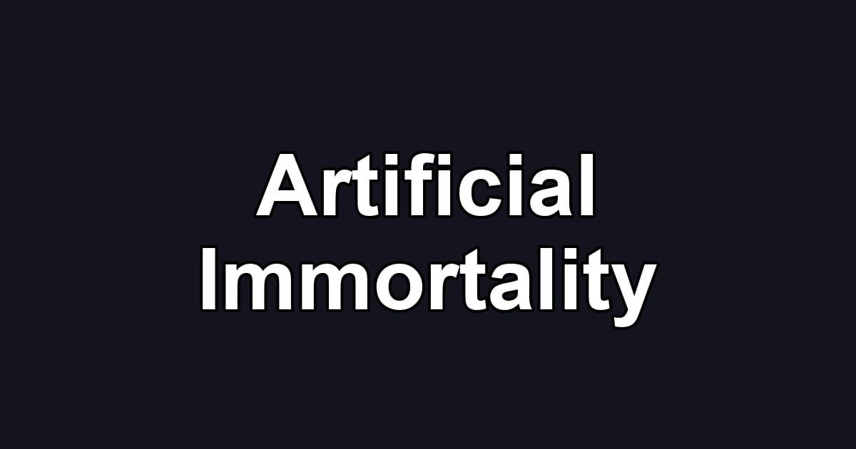 Artificial Immortality