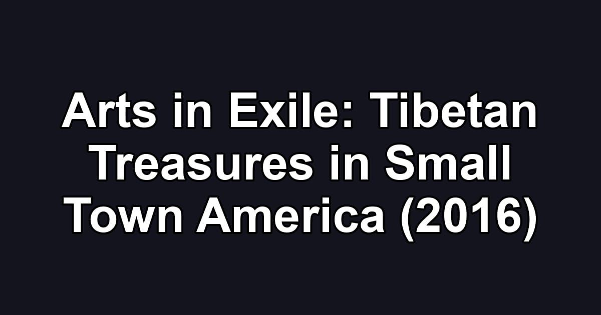 Arts in Exile: Tibetan Treasures in Small Town America (2016)