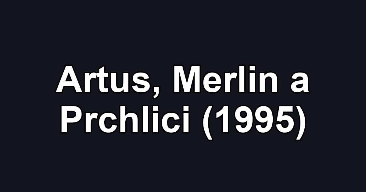 Artus, Merlin a Prchlici (1995)
