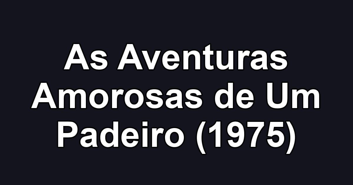 As Aventuras Amorosas de Um Padeiro (1975)
