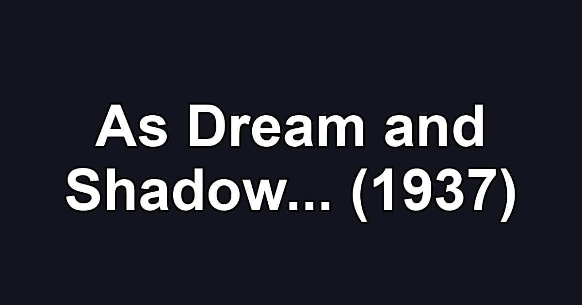 As Dream and Shadow... (1937)