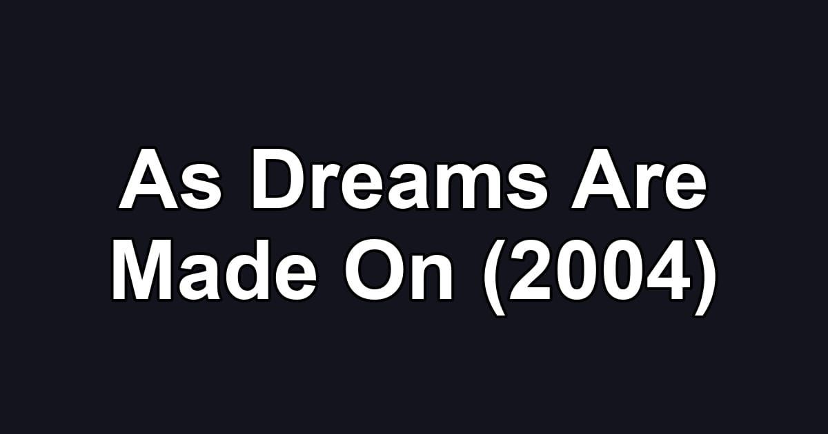 As Dreams Are Made On (2004)
