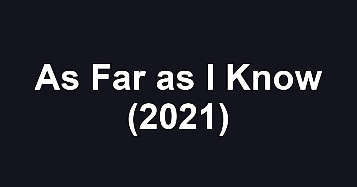 As Far as I Know (2021)