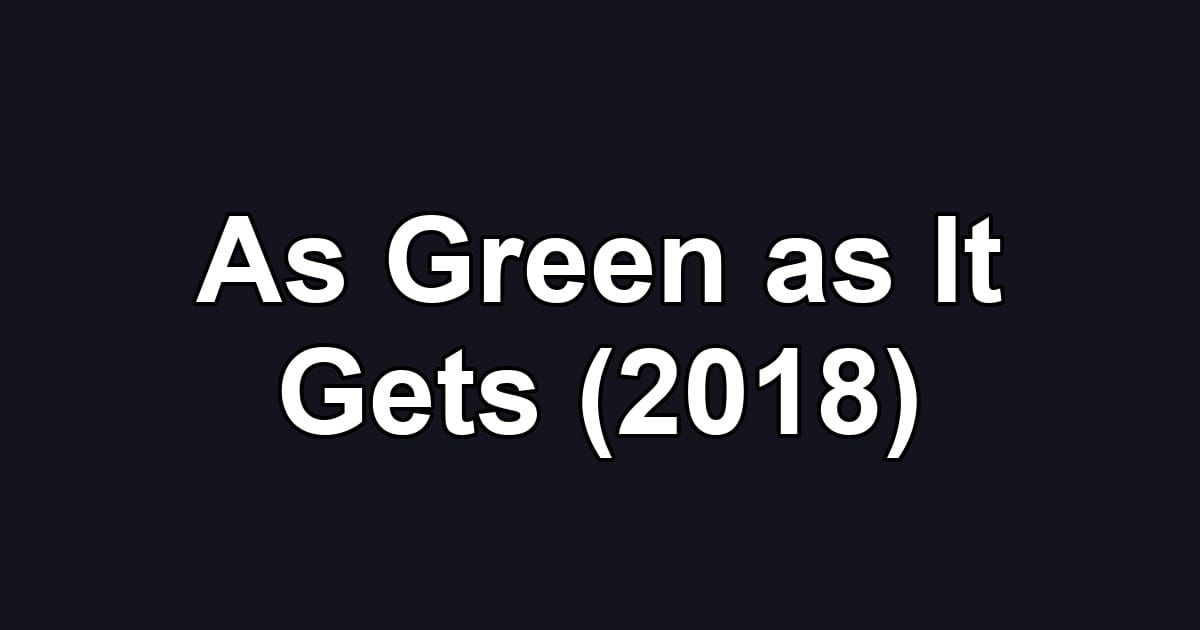 As Green as It Gets (2018)