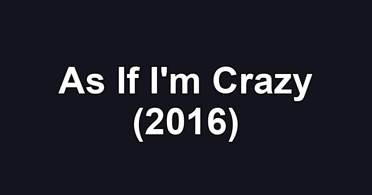 As If I'm Crazy (2016)