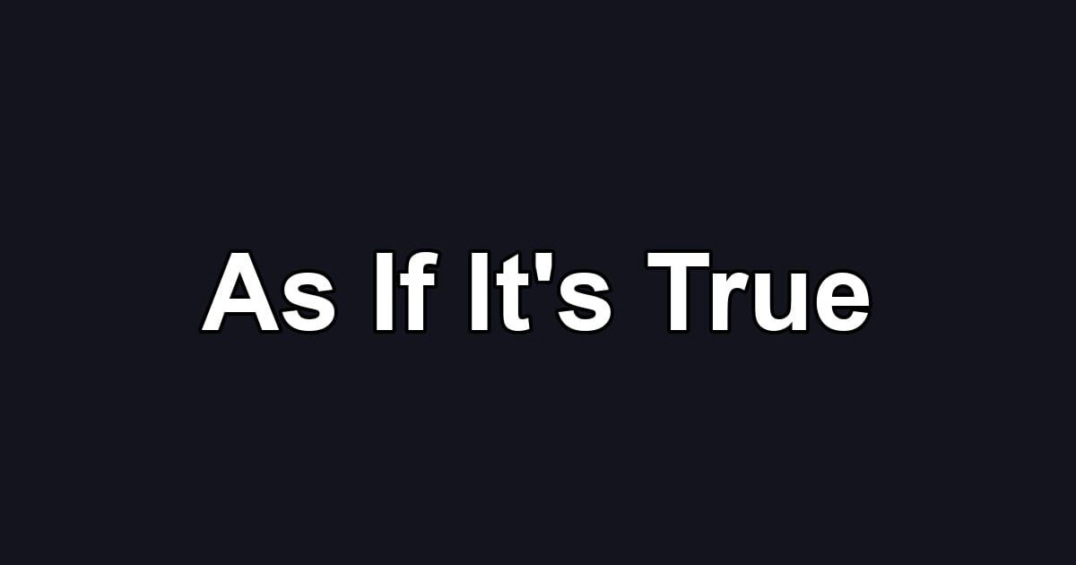 As If It's True