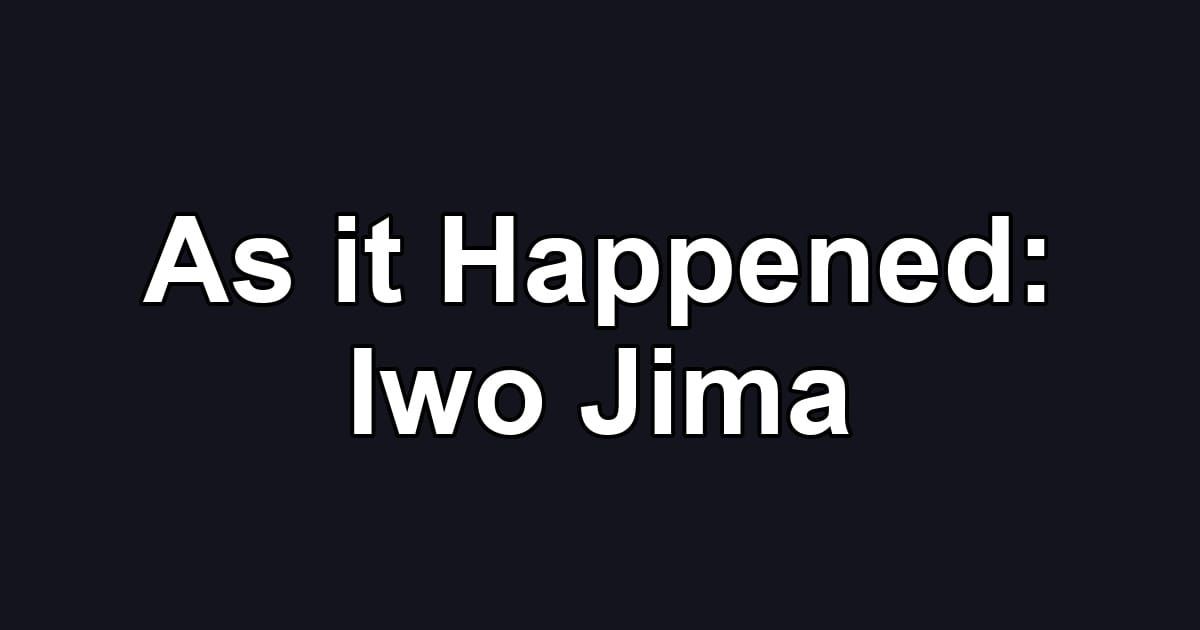 As it Happened: Iwo Jima