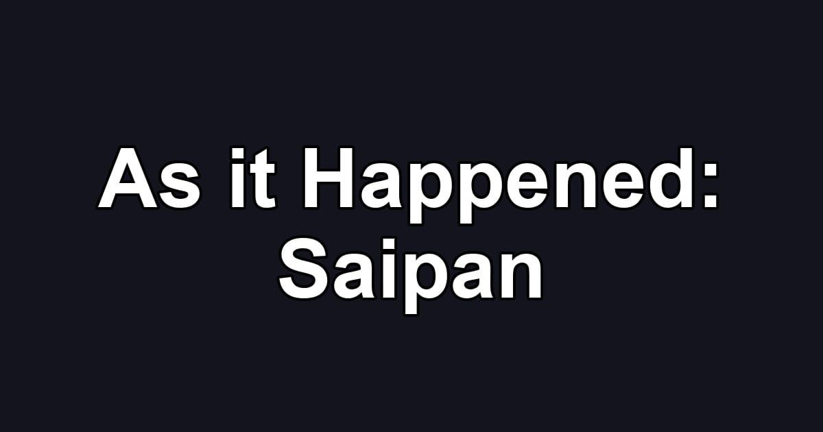 As it Happened: Saipan