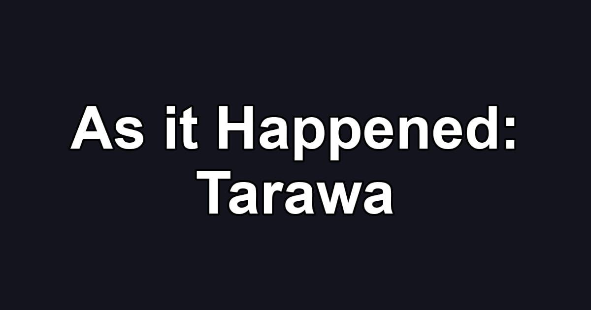 As it Happened: Tarawa