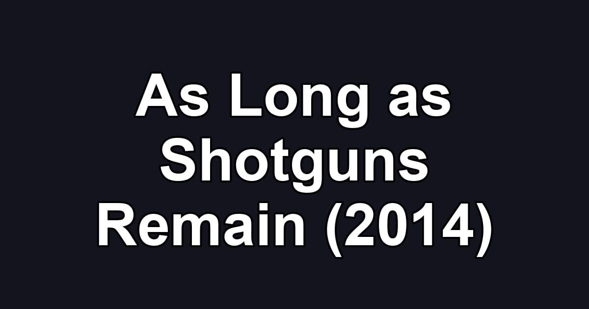 As Long as Shotguns Remain (2014)
