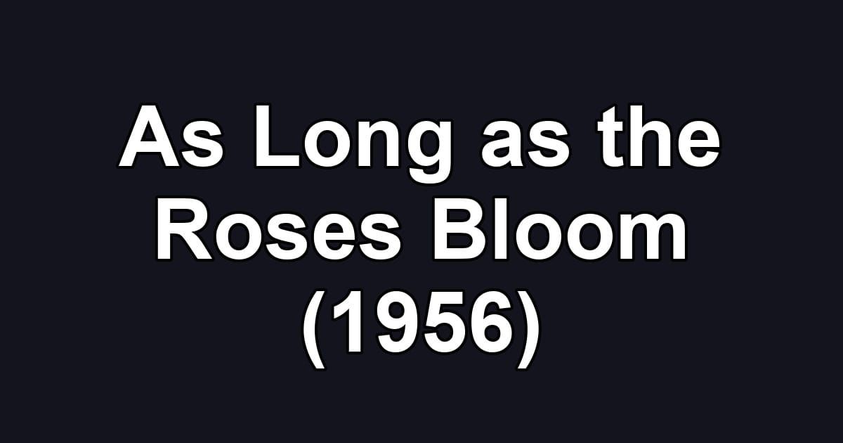 As Long as the Roses Bloom (1956)
