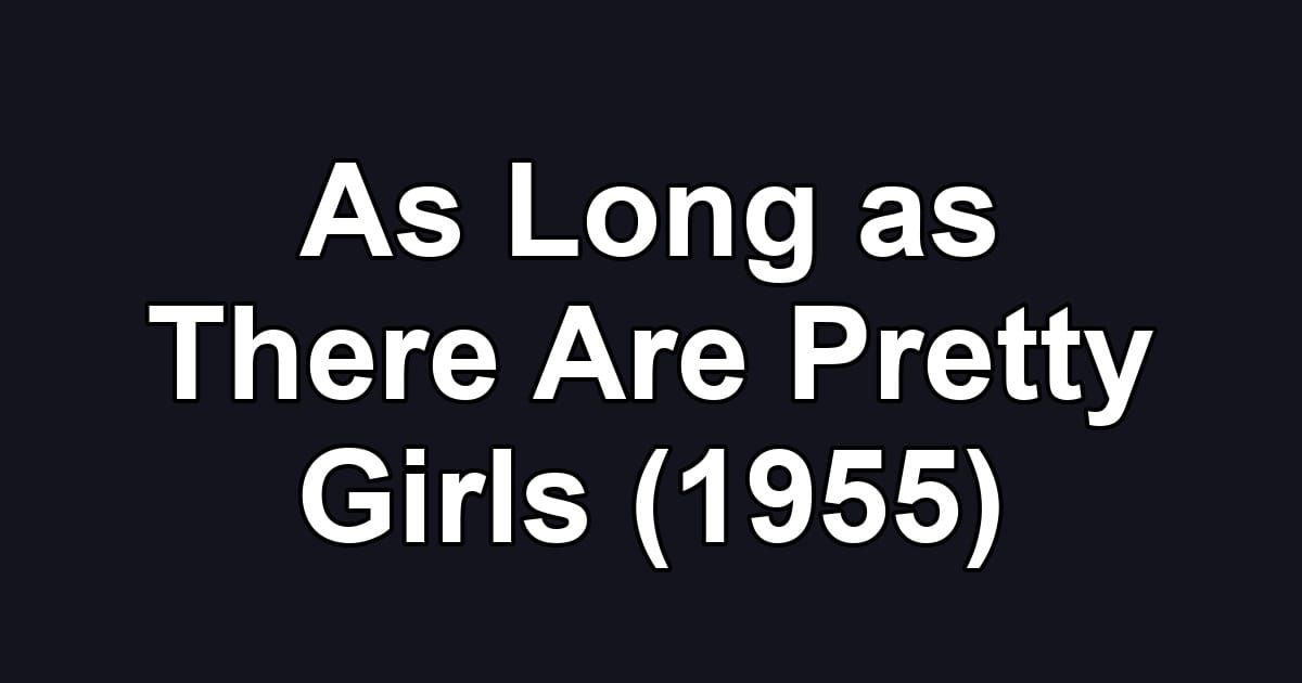 As Long as There Are Pretty Girls (1955)