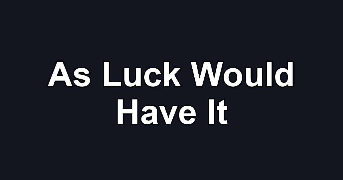 As Luck Would Have It