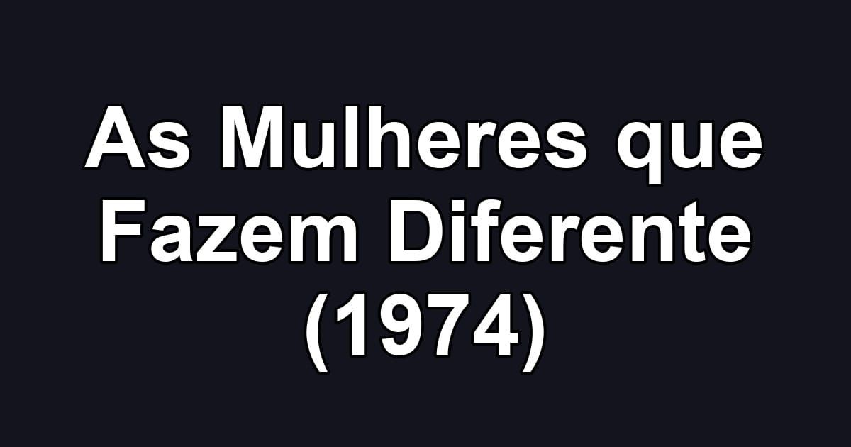 As Mulheres que Fazem Diferente (1974)