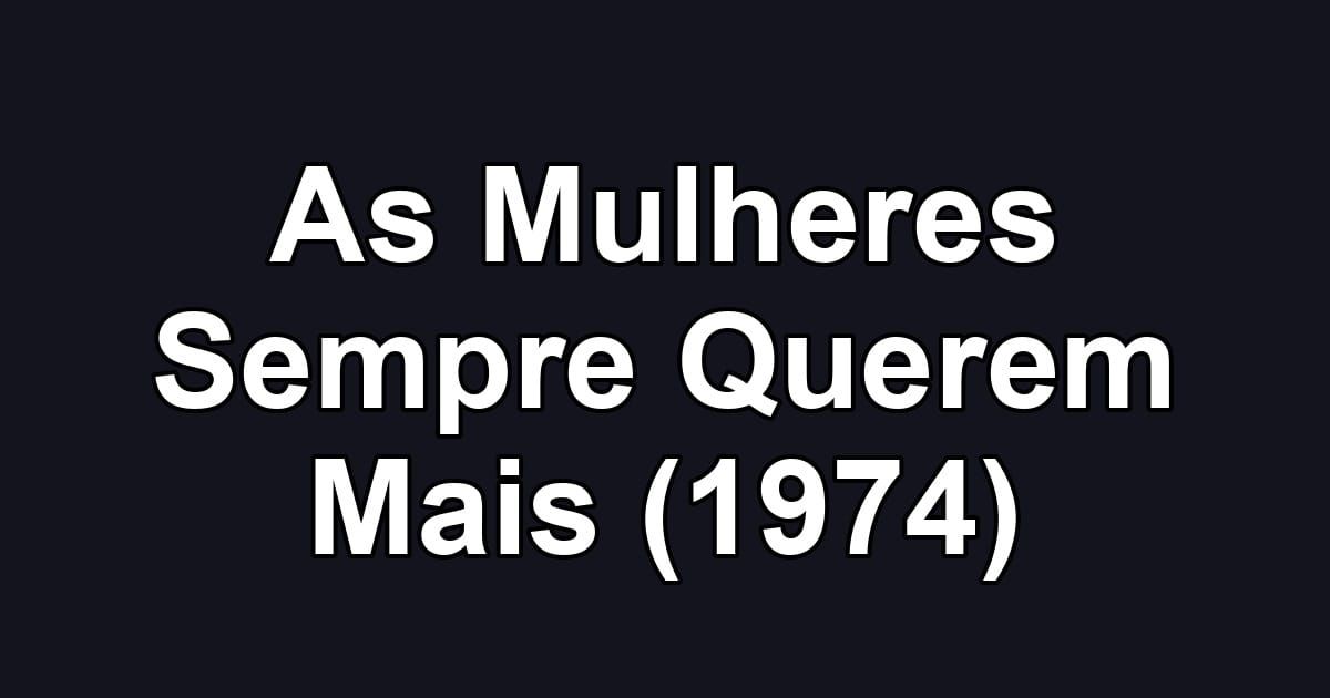 As Mulheres Sempre Querem Mais (1974)