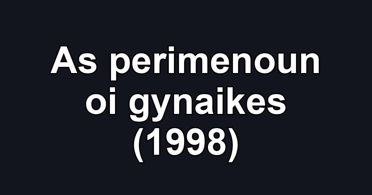 As perimenoun oi gynaikes (1998)