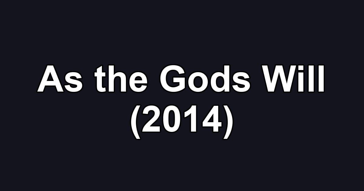 As the Gods Will (2014)