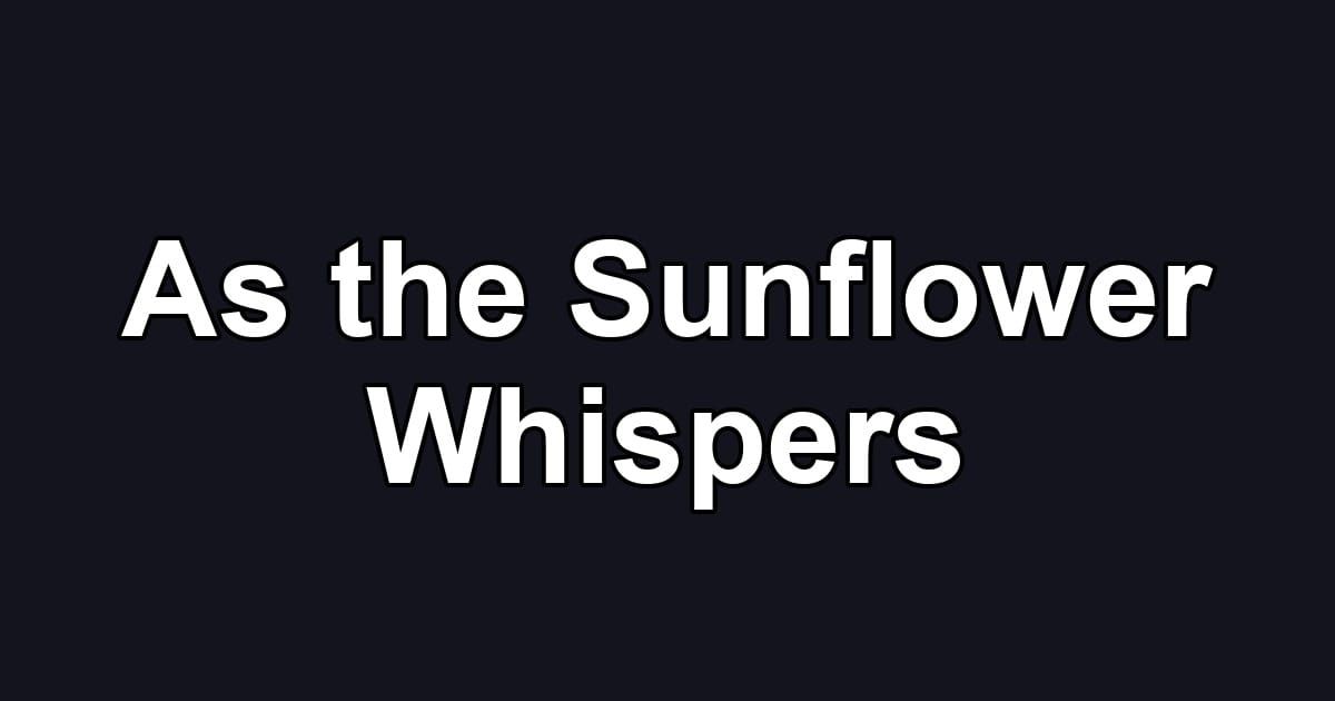 As the Sunflower Whispers