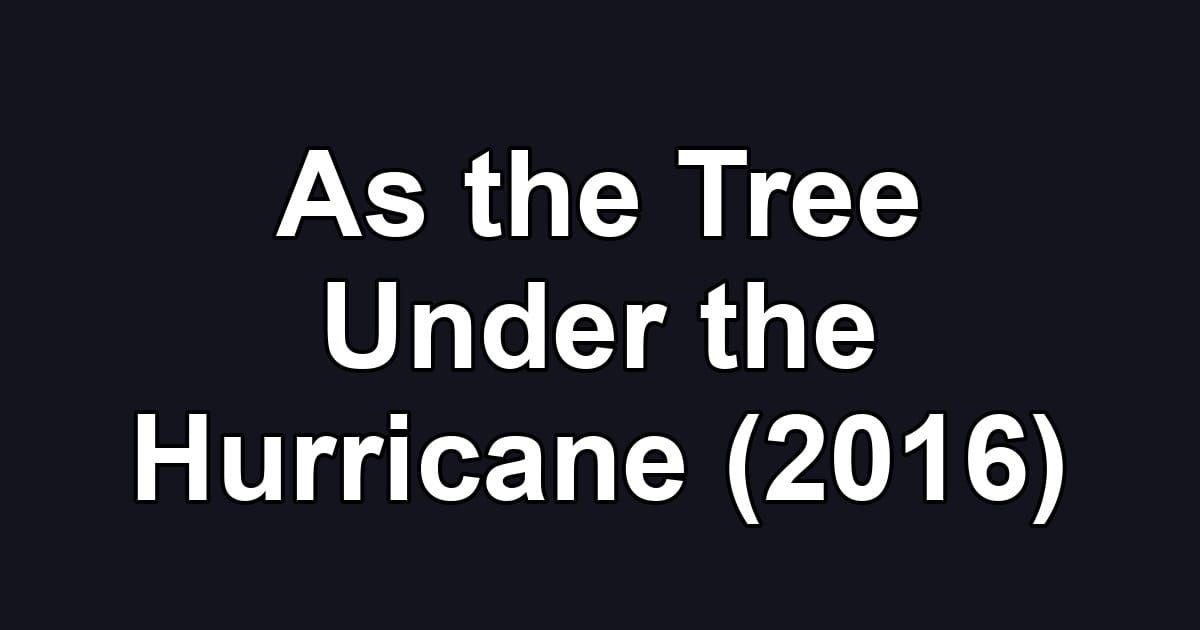 As the Tree Under the Hurricane (2016)