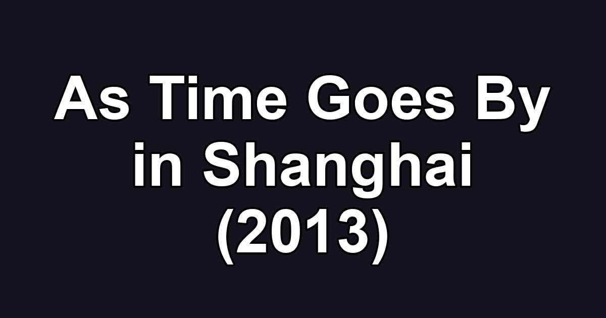 As Time Goes By in Shanghai (2013)