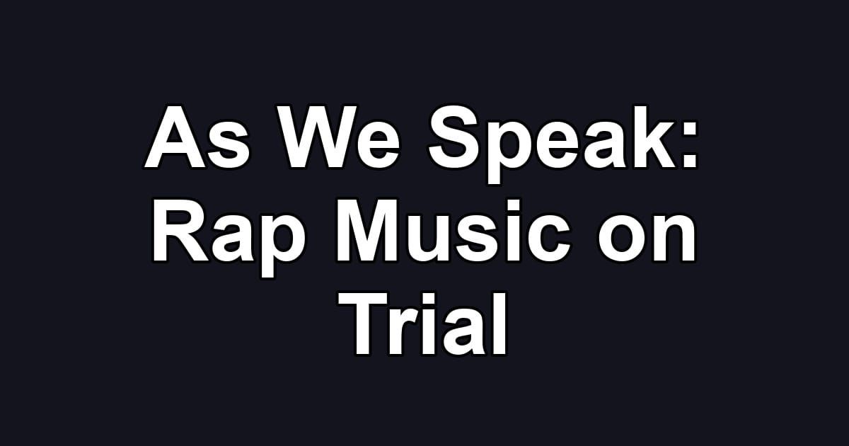 As We Speak: Rap Music on Trial