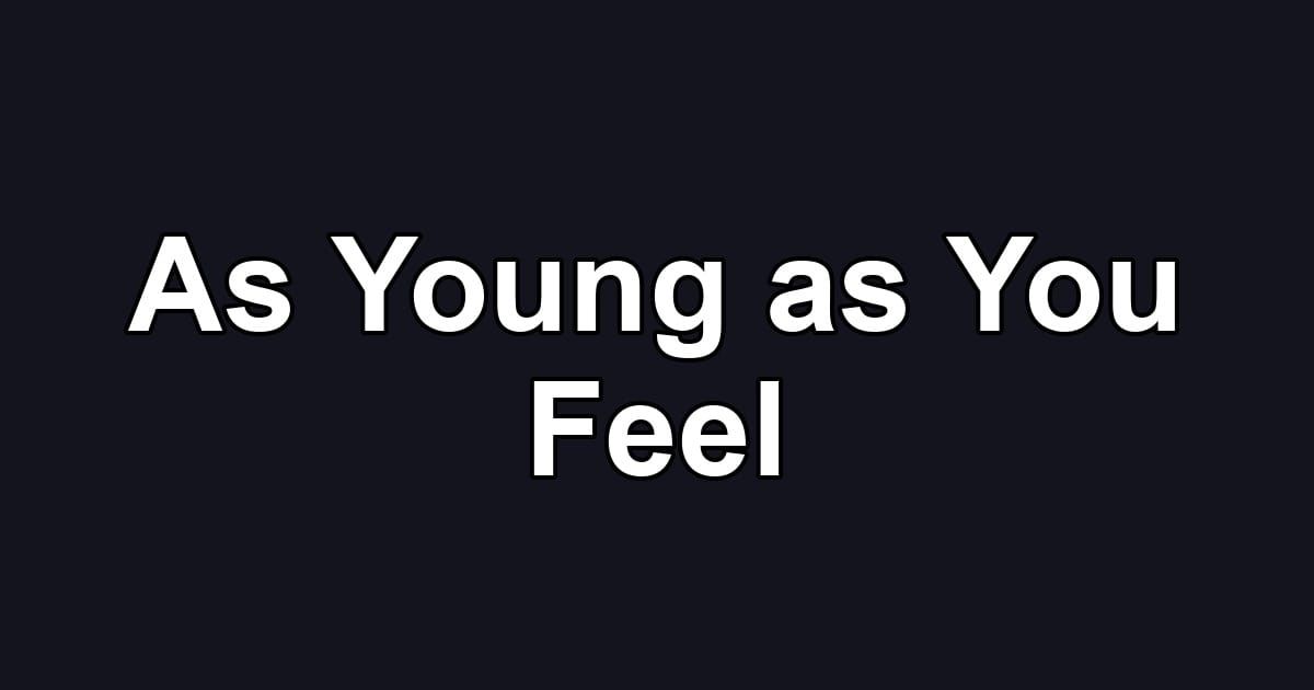As Young as You Feel
