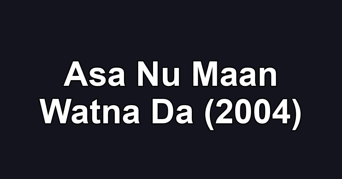 Asa Nu Maan Watna Da (2004)