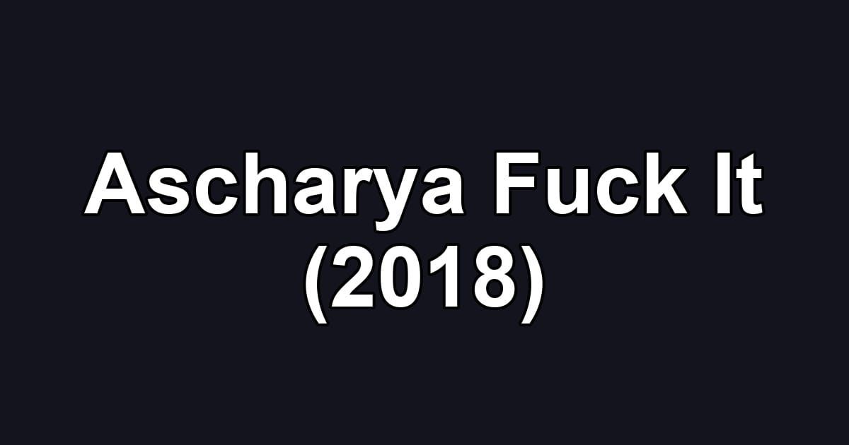Ascharya Fuck It (2018)