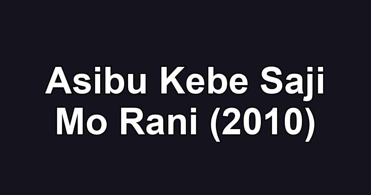 Asibu Kebe Saji Mo Rani (2010)