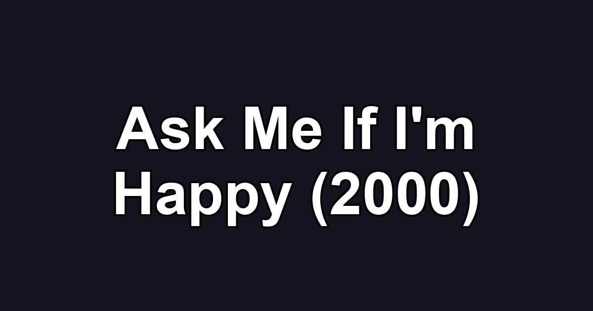 Ask Me If I'm Happy (2000)