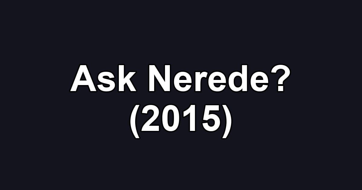 Ask Nerede? (2015)