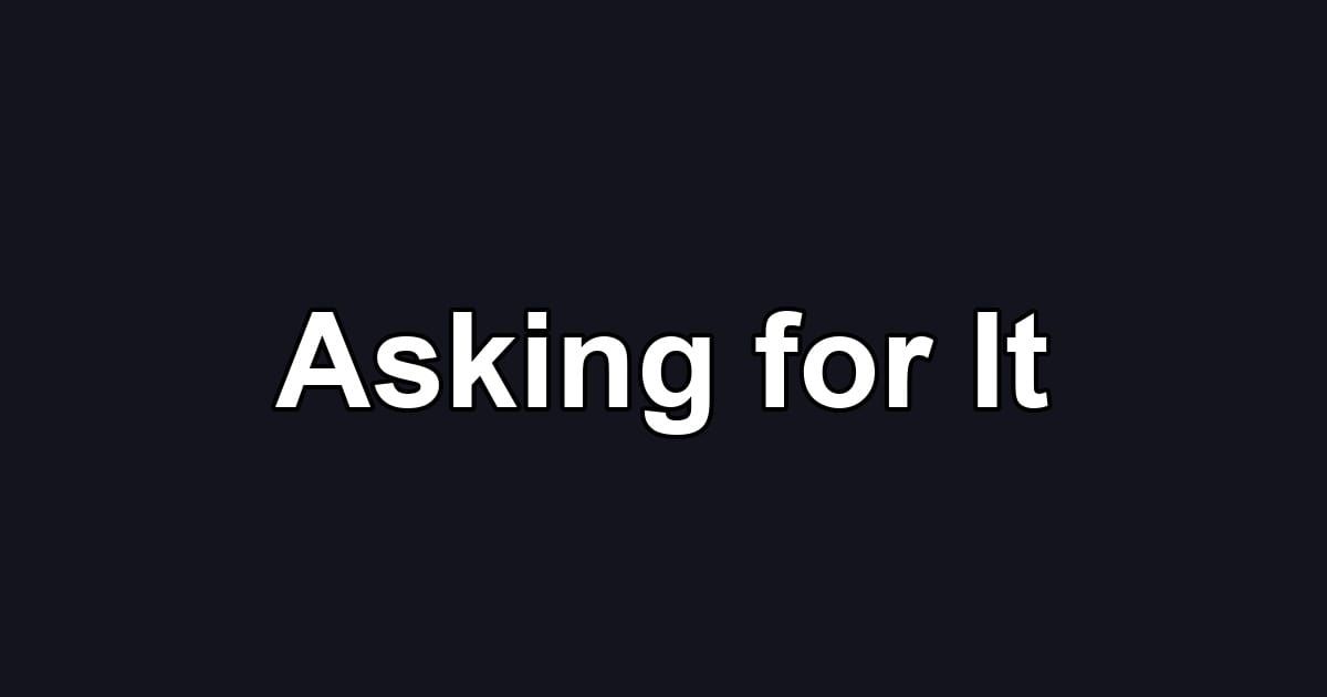 Asking for It