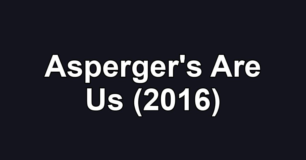 Asperger's Are Us (2016)