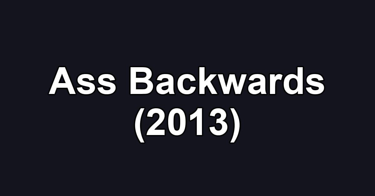 Ass Backwards (2013)