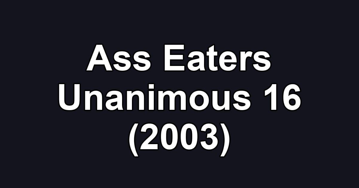 Ass Eaters Unanimous 16 (2003)