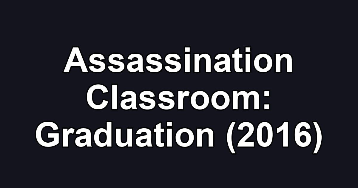 Assassination Classroom: Graduation (2016)
