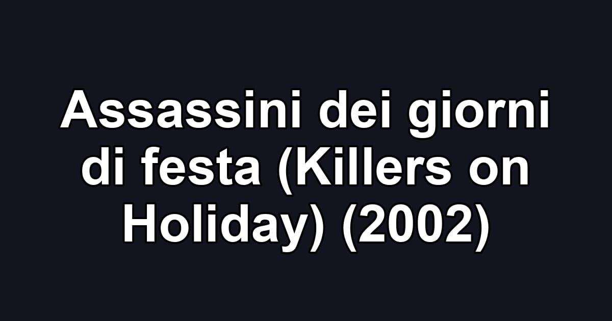 Assassini dei giorni di festa (Killers on Holiday) (2002)