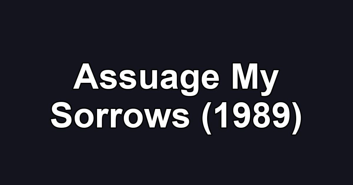 Assuage My Sorrows (1989)