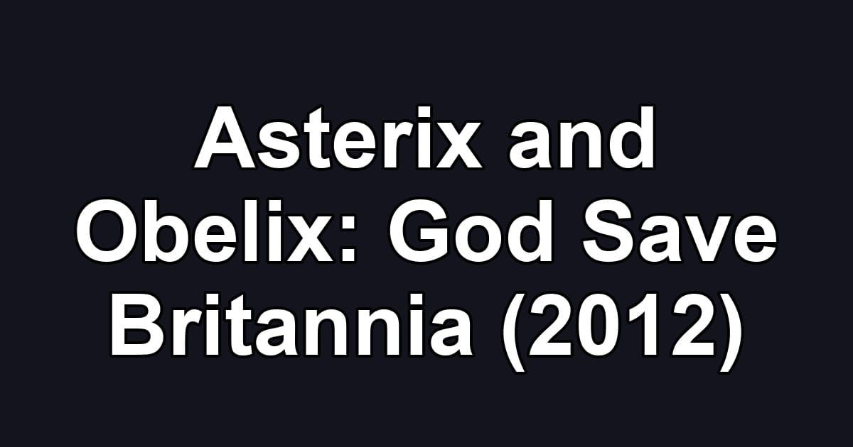 Asterix and Obelix: God Save Britannia (2012)