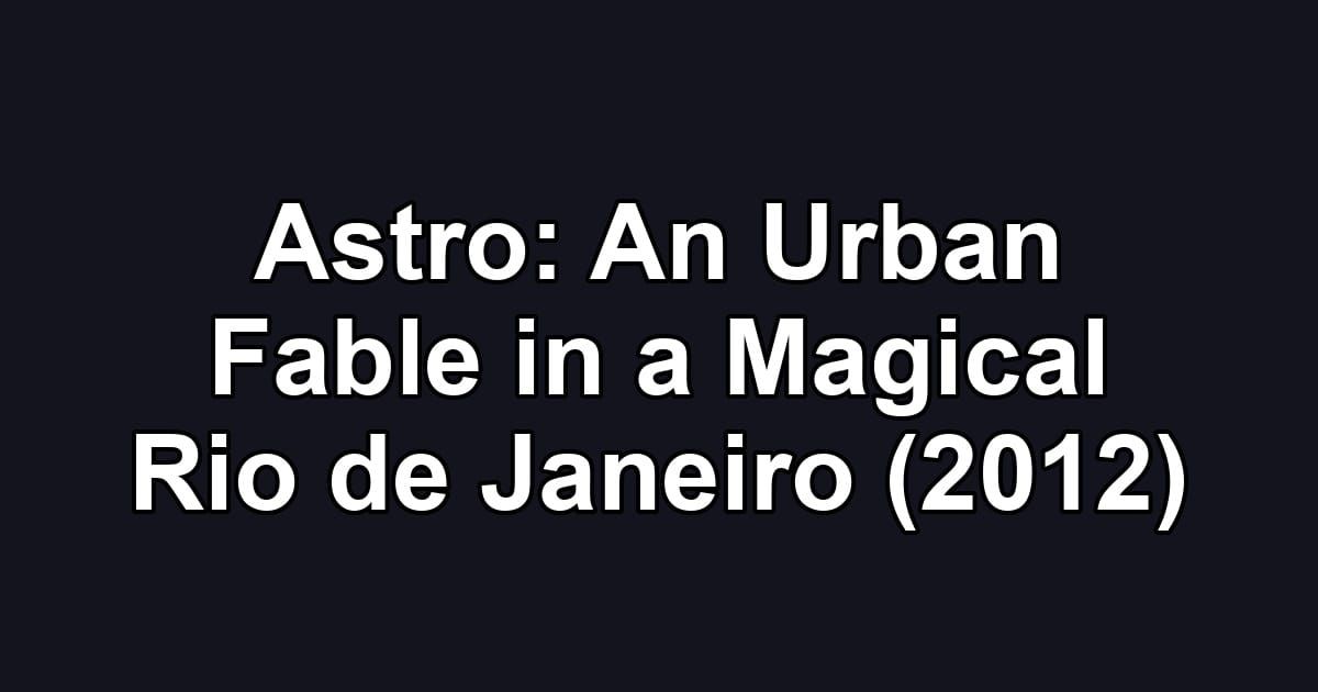 Astro: An Urban Fable in a Magical Rio de Janeiro (2012)
